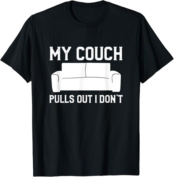 My Couch Pulls Out But I Don't Funny TShirt Clothing